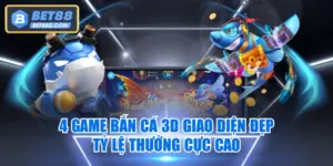 Bắn Cá 3D Bet88 - Giao Diện Đẹp & Tỷ Lệ Thưởng Cực Cao