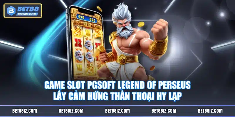 Game Slot PGSoft Legend of Perseus lấy cảm hứng thần thoại Hy Lạp
