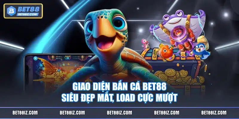 Giao diện Bắn Cá BET88 siêu đẹp mắt, load cực mượt