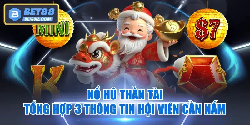 Nổ Hũ Thần Tài | Tổng Hợp 3 Thông Tin Hội Viên Cần Nắm