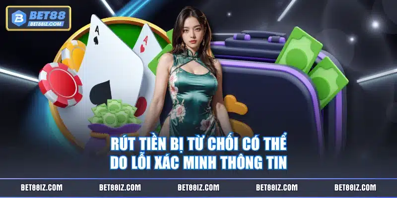 Rút tiền bị từ chối có thể do lỗi xác minh thông tin