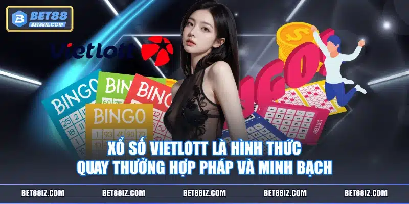 Xổ số Vietlott là hình thức quay thưởng hợp pháp và minh bạch